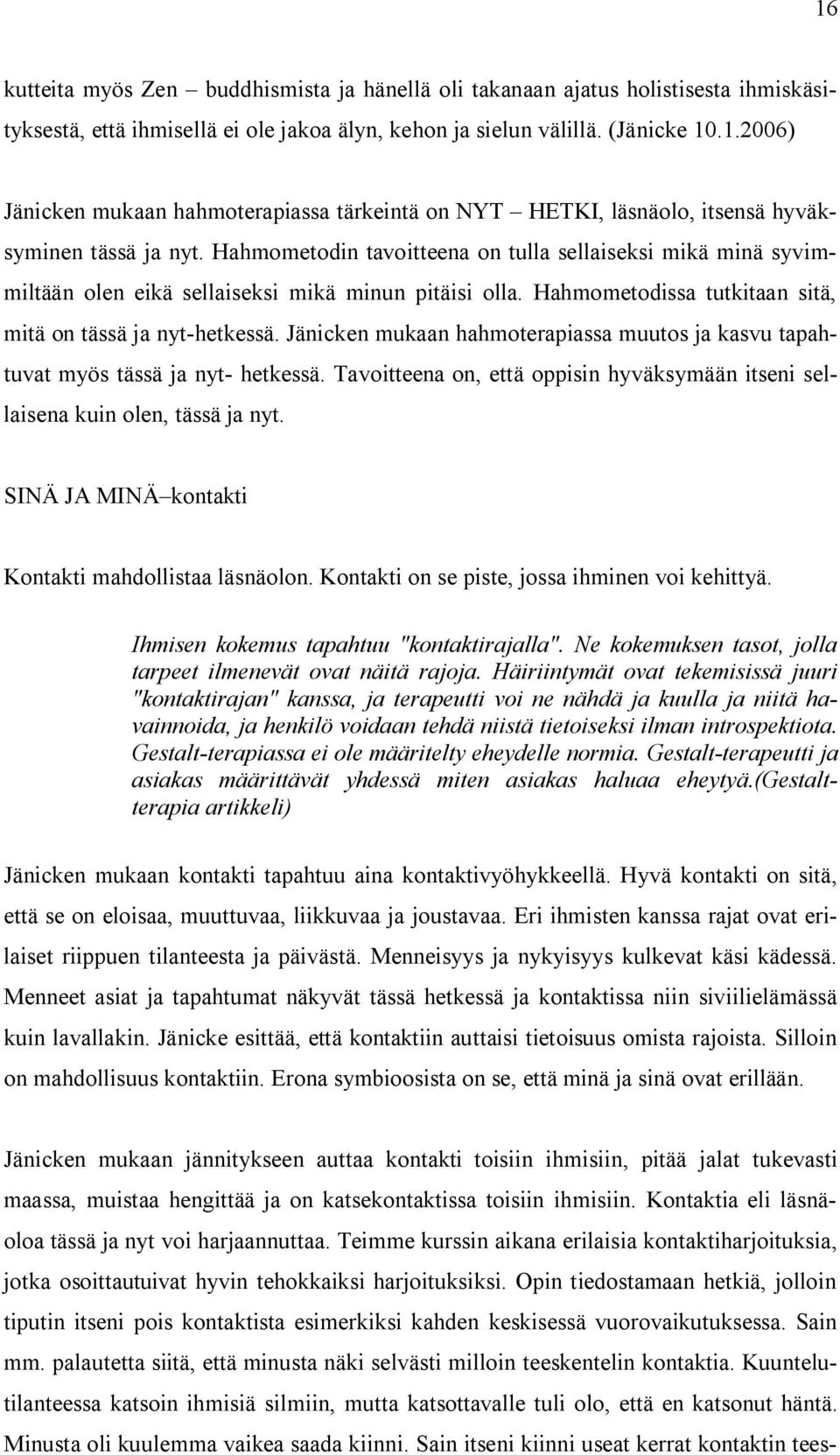 Jänicken mukaan hahmoterapiassa muutos ja kasvu tapahtuvat myös tässä ja nyt- hetkessä. Tavoitteena on, että oppisin hyväksymään itseni sellaisena kuin olen, tässä ja nyt.