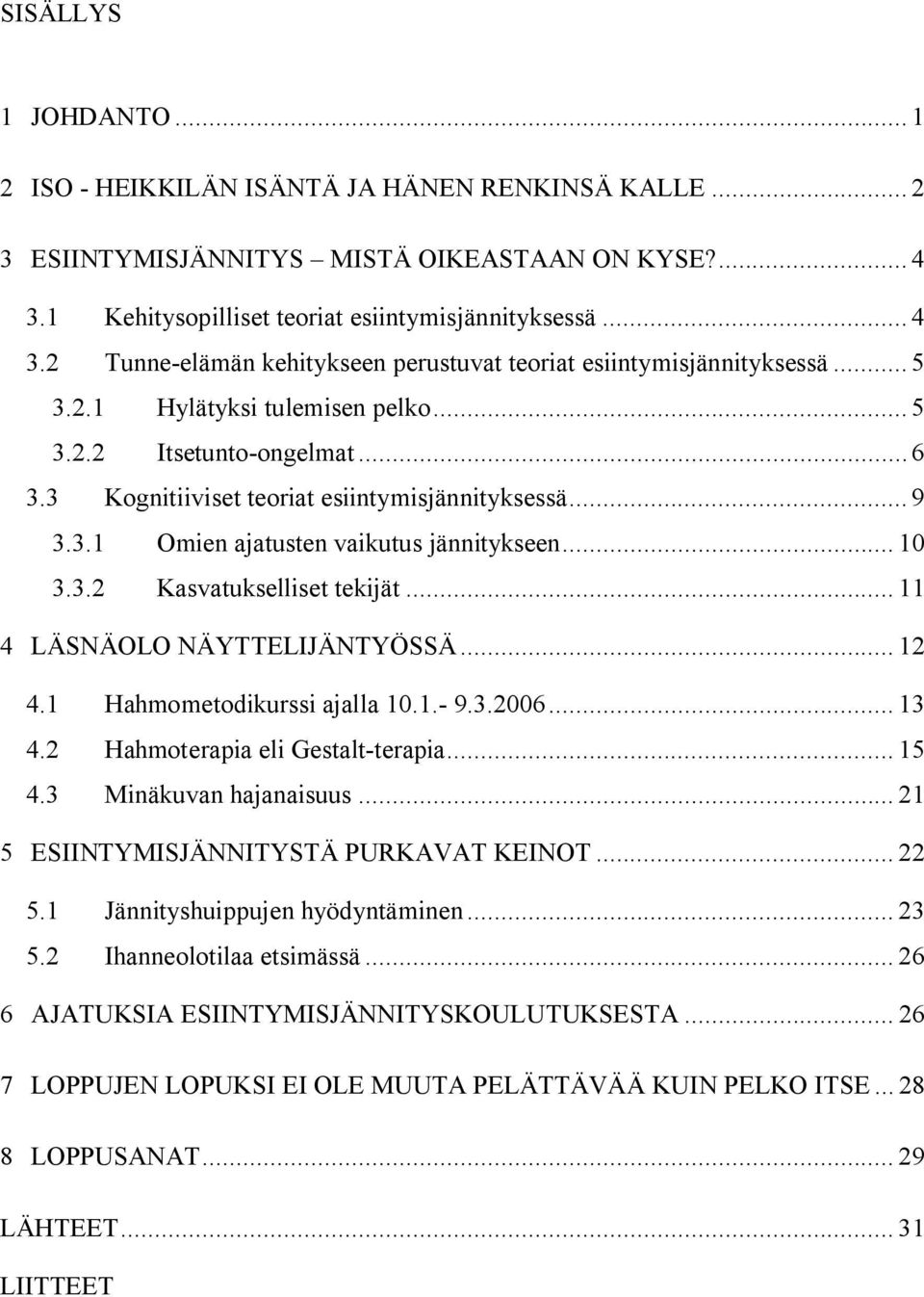 3 Kognitiiviset teoriat esiintymisjännityksessä... 9 3.3.1 Omien ajatusten vaikutus jännitykseen... 10 3.3.2 Kasvatukselliset tekijät... 11 4 LÄSNÄOLO NÄYTTELIJÄNTYÖSSÄ... 12 4.