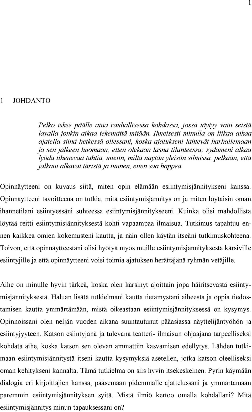 tahtia, mietin, miltä näytän yleisön silmissä, pelkään, että jalkani alkavat täristä ja tunnen, etten saa happea. Opinnäytteeni on kuvaus siitä, miten opin elämään esiintymisjännitykseni kanssa.