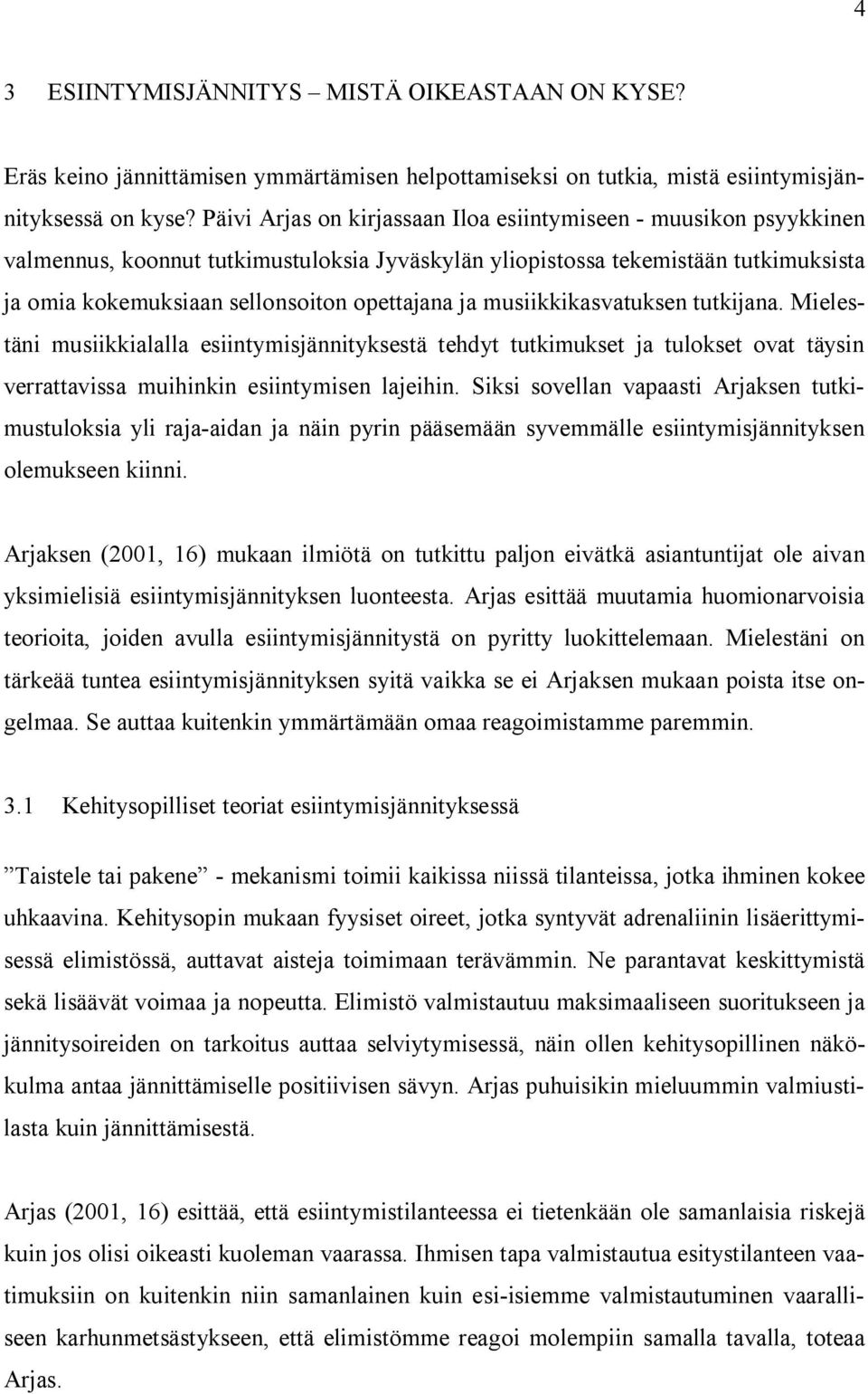 ja musiikkikasvatuksen tutkijana. Mielestäni musiikkialalla esiintymisjännityksestä tehdyt tutkimukset ja tulokset ovat täysin verrattavissa muihinkin esiintymisen lajeihin.