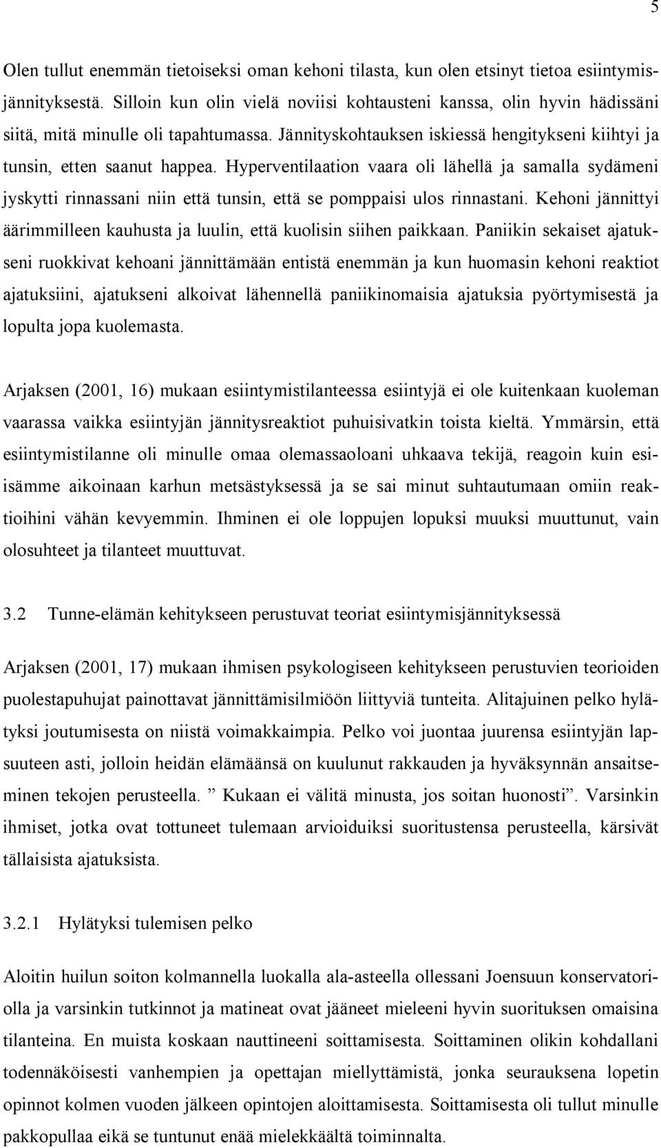 Hyperventilaation vaara oli lähellä ja samalla sydämeni jyskytti rinnassani niin että tunsin, että se pomppaisi ulos rinnastani.