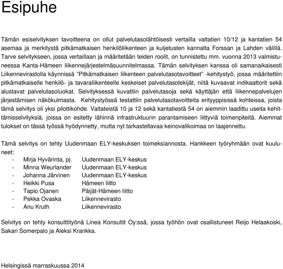 Tämän selvityksen kanssa oli samanaikaisesti Liikennevirastolla käynnissä Pitkämatkaisen liikenteen palvelutasotavoitteet -kehitystyö, jossa määritettiin pitkämatkaiselle henkilö- ja