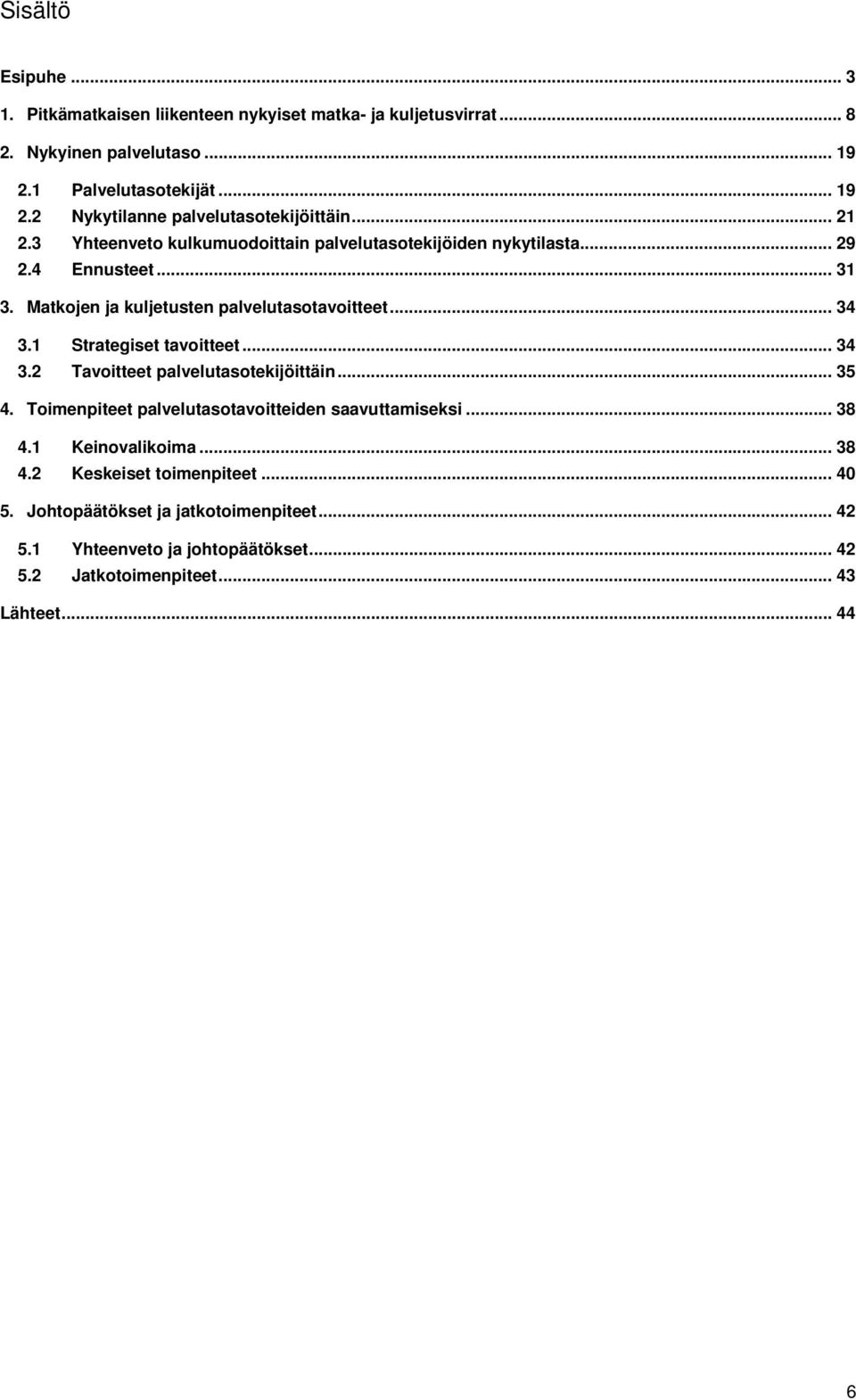 1 Strategiset tavoitteet... 34 3.2 Tavoitteet palvelutasotekijöittäin... 35 4. Toimenpiteet palvelutasotavoitteiden saavuttamiseksi... 38 4.1 Keinovalikoima... 38 4.2 Keskeiset toimenpiteet.