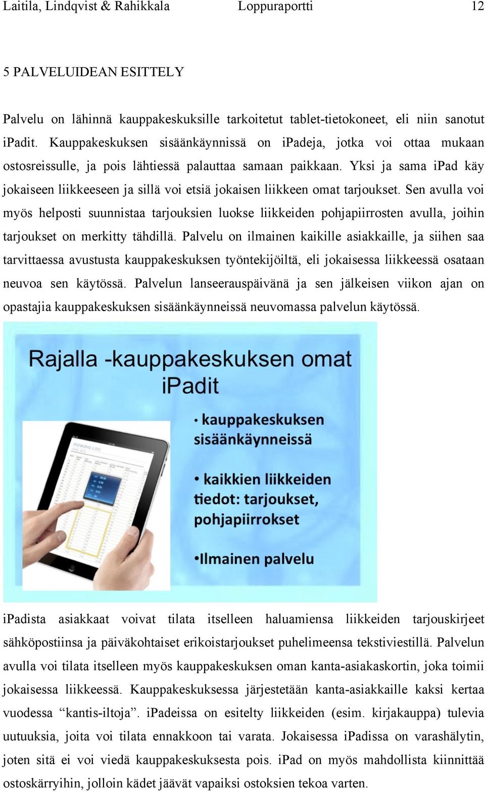 Yksi ja sama ipad käy jokaiseen liikkeeseen ja sillä voi etsiä jokaisen liikkeen omat tarjoukset.