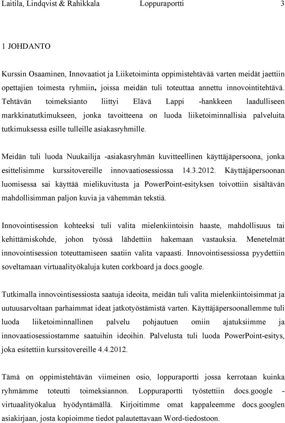 Tehtävän toimeksianto liittyi Elävä Lappi -hankkeen laadulliseen markkinatutkimukseen, jonka tavoitteena on luoda liiketoiminnallisia palveluita tutkimuksessa esille tulleille asiakasryhmille.