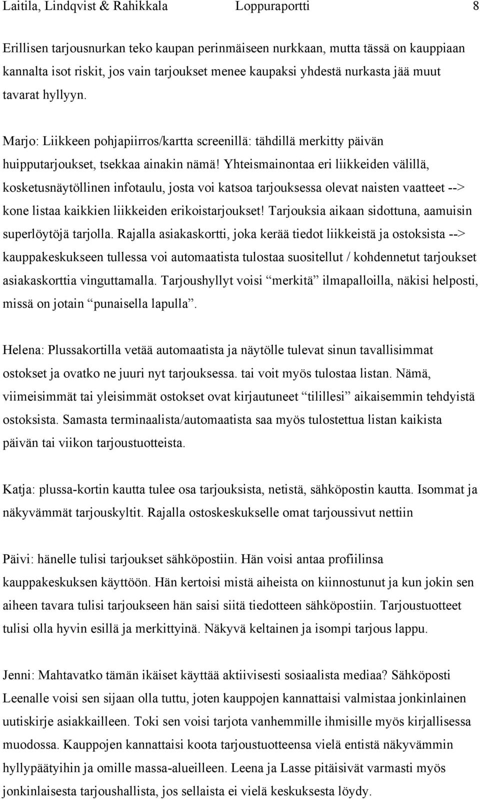 Yhteismainontaa eri liikkeiden välillä, kosketusnäytöllinen infotaulu, josta voi katsoa tarjouksessa olevat naisten vaatteet --> kone listaa kaikkien liikkeiden erikoistarjoukset!