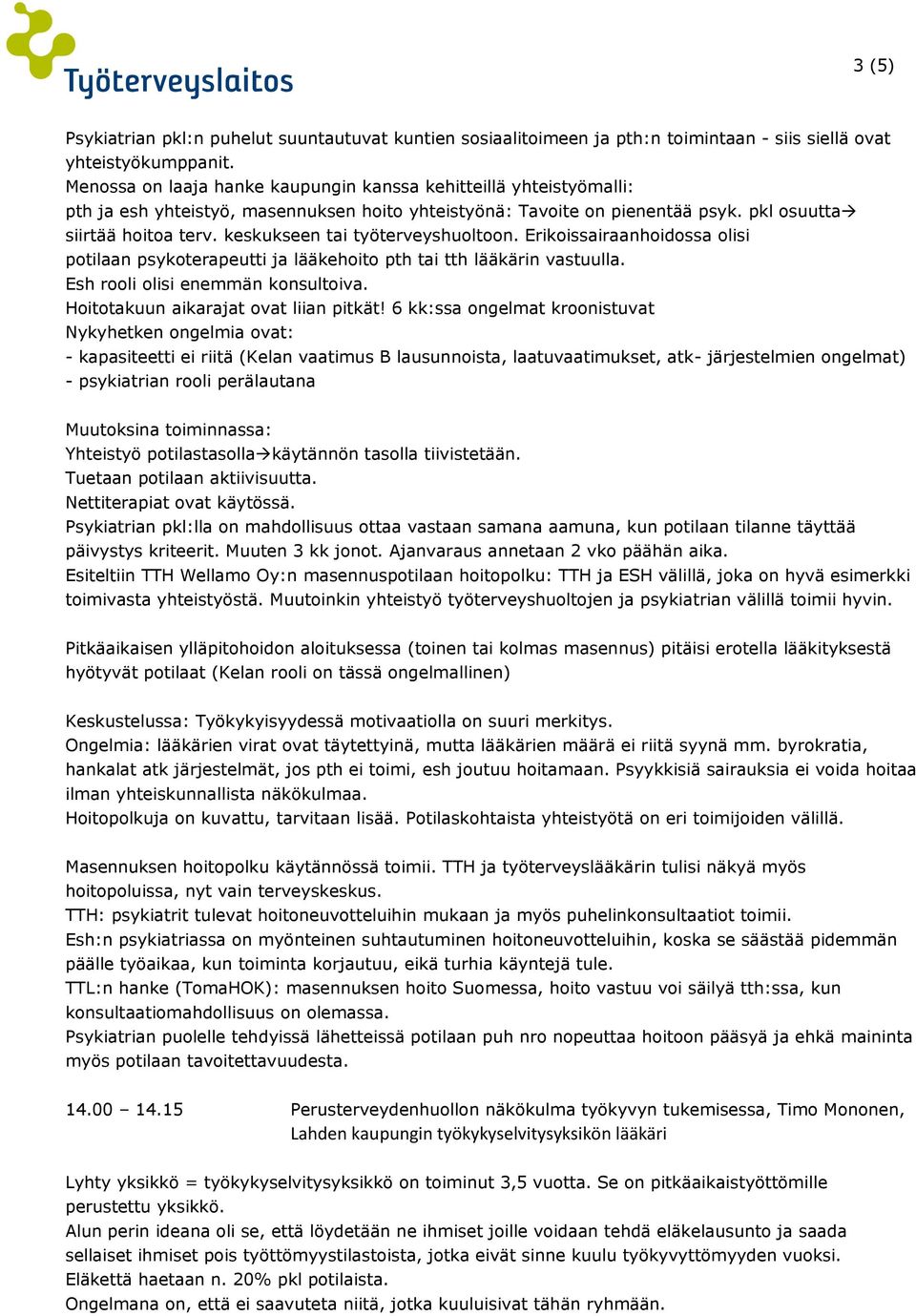 keskukseen tai työterveyshuoltoon. Erikoissairaanhoidossa olisi potilaan psykoterapeutti ja lääkehoito pth tai tth lääkärin vastuulla. Esh rooli olisi enemmän konsultoiva.