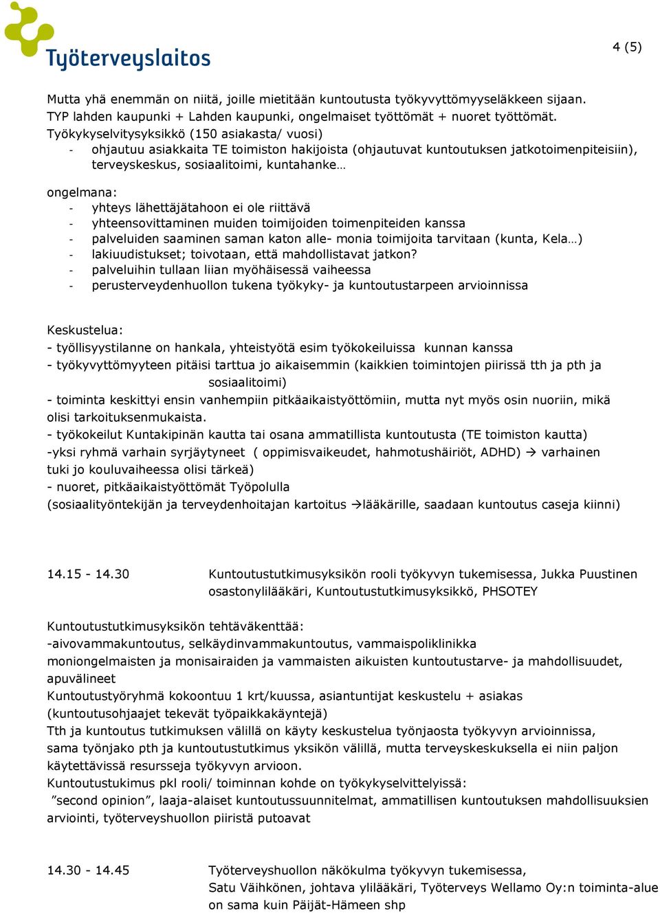 yhteys lähettäjätahoon ei ole riittävä - yhteensovittaminen muiden toimijoiden toimenpiteiden kanssa - palveluiden saaminen saman katon alle- monia toimijoita tarvitaan (kunta, Kela ) -