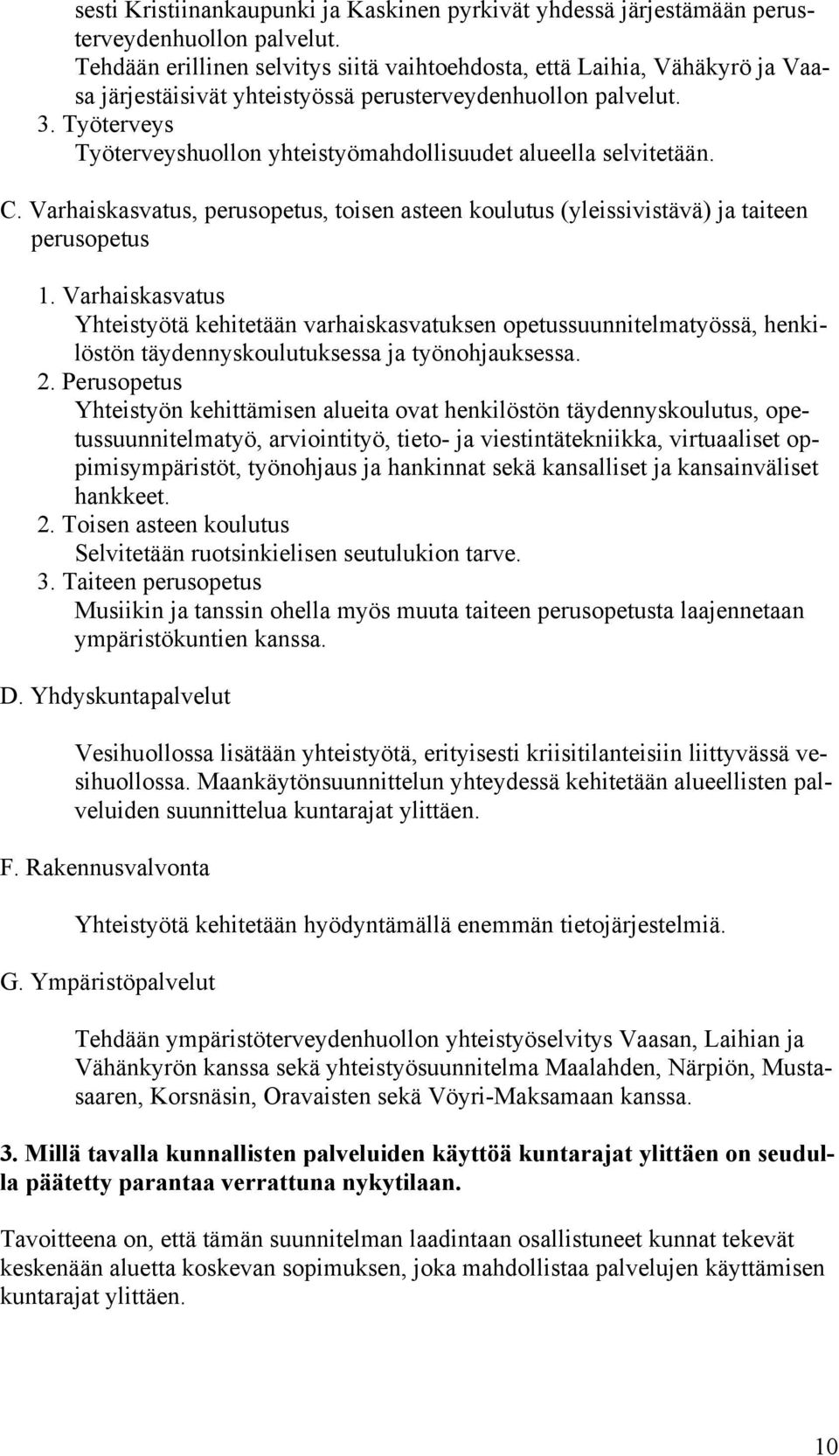 Työterveys Työterveyshuollon yhteistyömahdollisuudet alueella selvitetään. C. Varhaiskasvatus, perusopetus, toisen asteen koulutus (yleissivistävä) ja taiteen perusopetus 1.