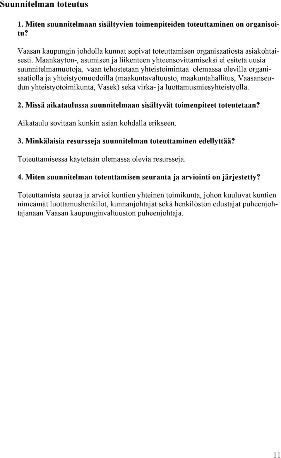 (maakuntavaltuusto, maakuntahallitus, Vaasanseudun yhteistyötoimikunta, Vasek) sekä virka- ja luottamusmiesyhteistyöllä. 2. Missä aikataulussa suunnitelmaan sisältyvät toimenpiteet toteutetaan?