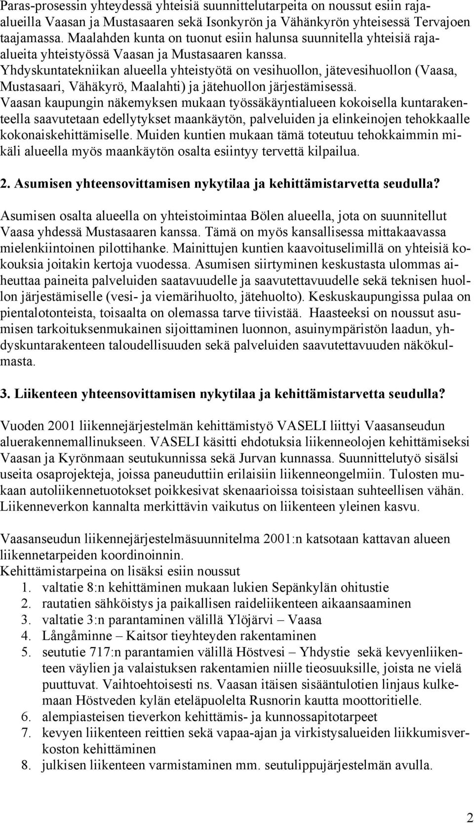 Yhdyskuntatekniikan alueella yhteistyötä on vesihuollon, jätevesihuollon (Vaasa, Mustasaari, Vähäkyrö, Maalahti) ja jätehuollon järjestämisessä.