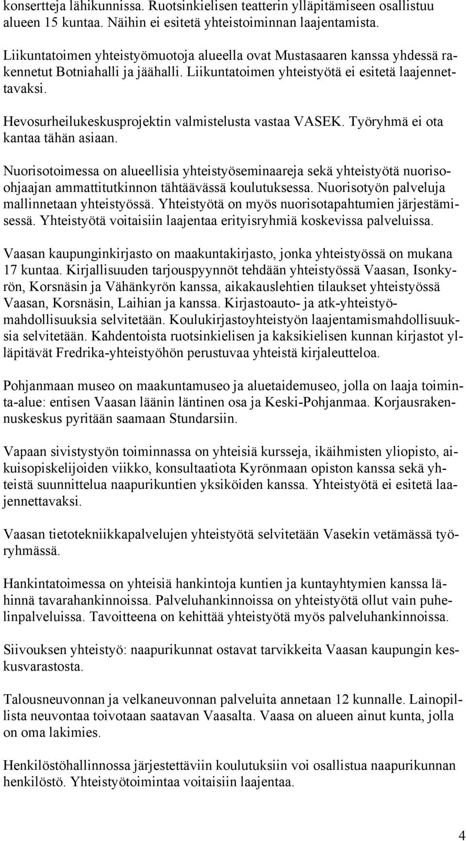 Hevosurheilukeskusprojektin valmistelusta vastaa VASEK. Työryhmä ei ota kantaa tähän asiaan.