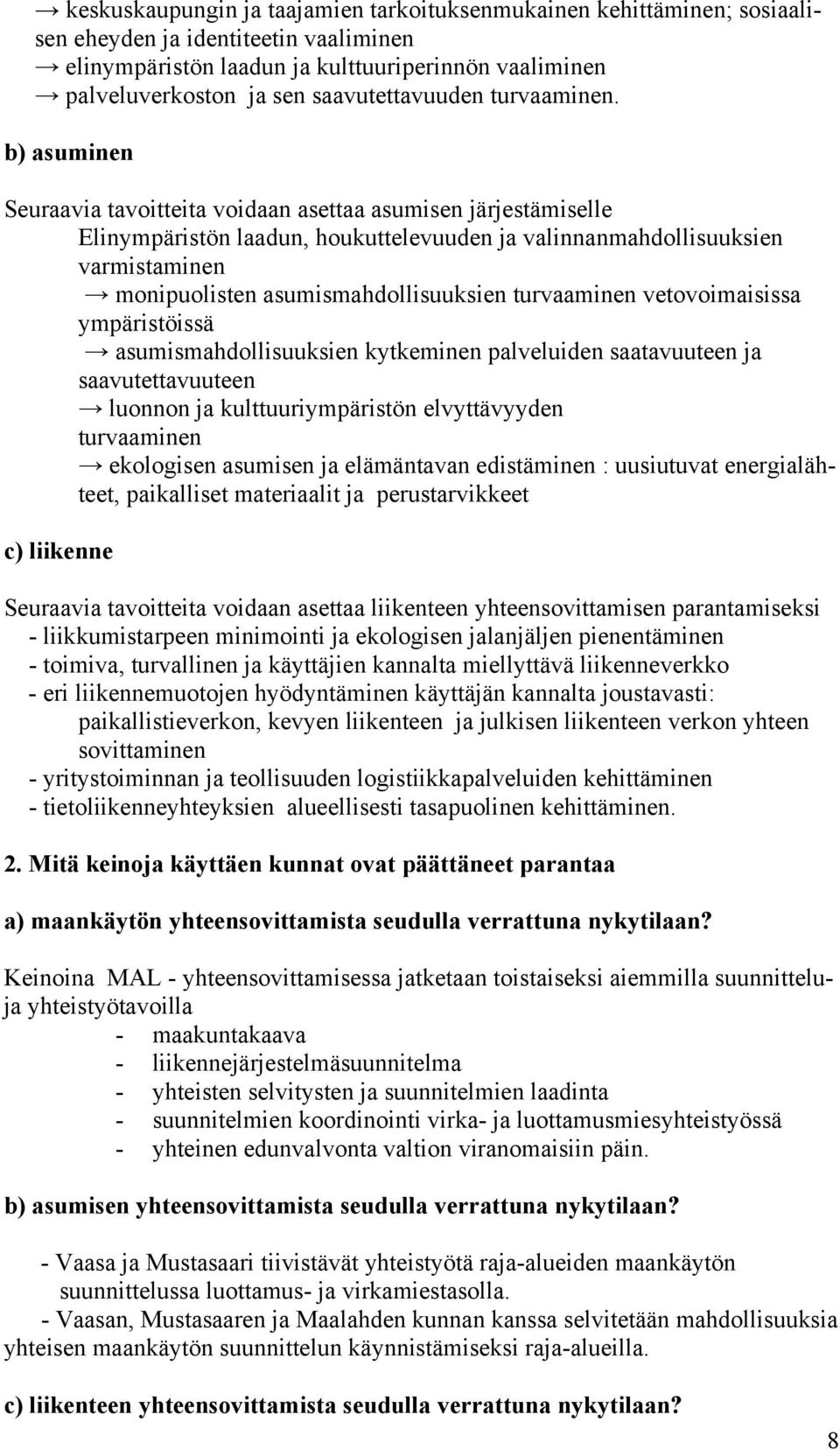 b) asuminen Seuraavia tavoitteita voidaan asettaa asumisen järjestämiselle Elinympäristön laadun, houkuttelevuuden ja valinnanmahdollisuuksien varmistaminen monipuolisten asumismahdollisuuksien