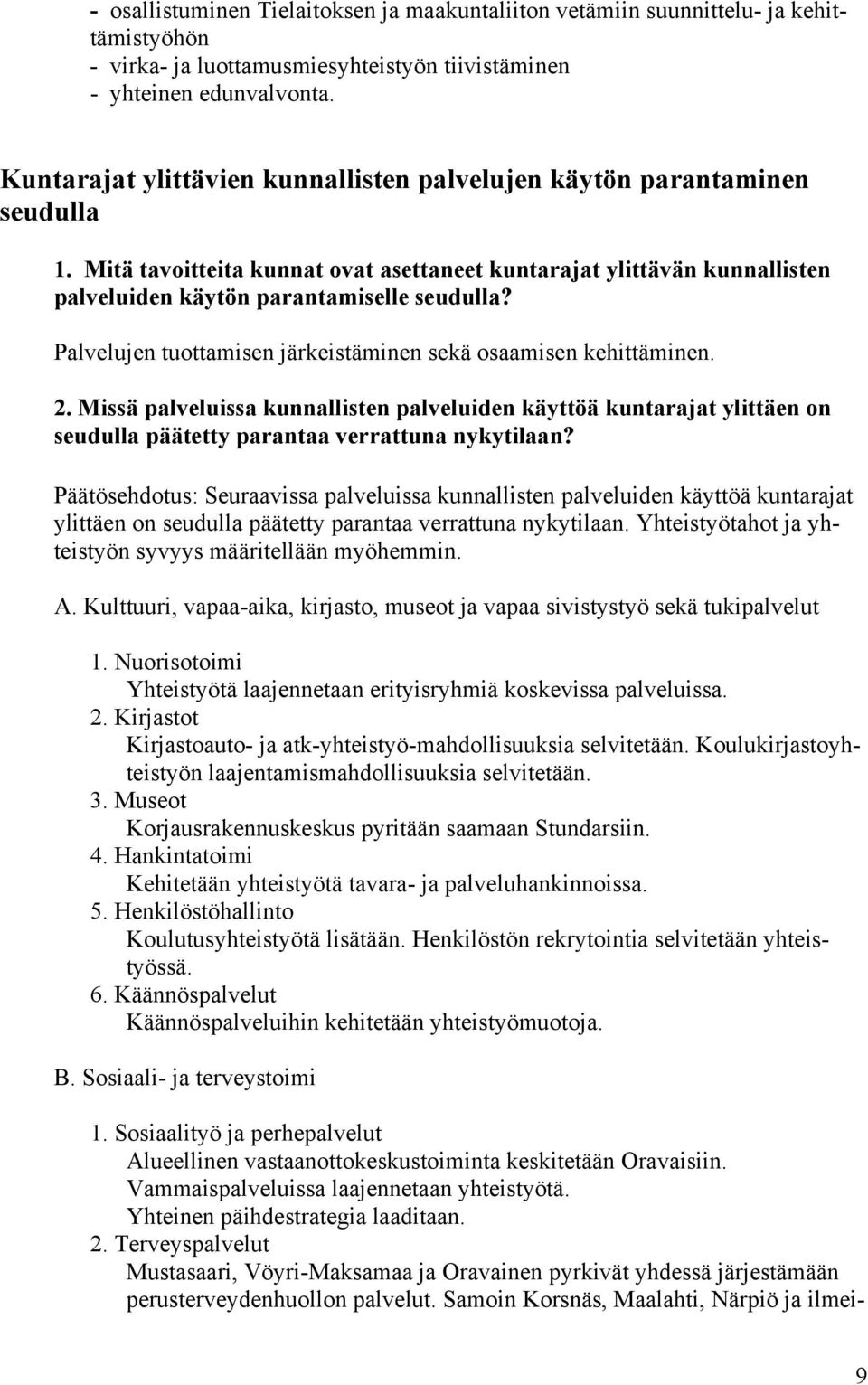 Palvelujen tuottamisen järkeistäminen sekä osaamisen kehittäminen. 2. Missä palveluissa kunnallisten palveluiden käyttöä kuntarajat ylittäen on seudulla päätetty parantaa verrattuna nykytilaan?