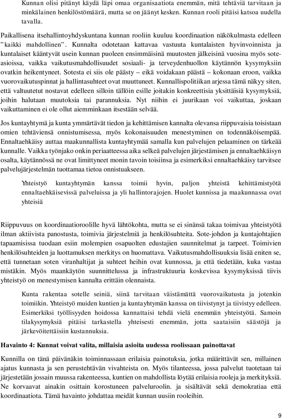 Kunnalta odotetaan kattavaa vastuuta kuntalaisten hyvinvoinnista ja kuntalaiset kääntyvät usein kunnan puoleen ensimmäisinä muutosten jälkeisinä vuosina myös soteasioissa, vaikka