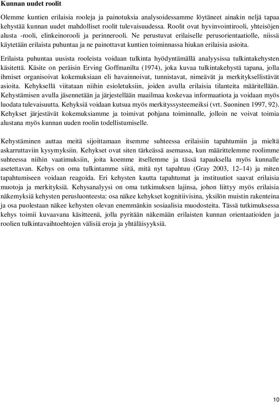 Ne perustuvat erilaiselle perusorientaatiolle, niissä käytetään erilaista puhuntaa ja ne painottavat kuntien toiminnassa hiukan erilaisia asioita.