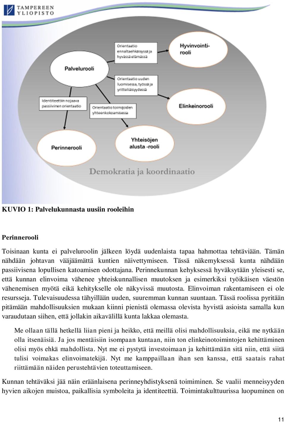 Perinnekunnan kehyksessä hyväksytään yleisesti se, että kunnan elinvoima vähenee yhteiskunnallisen muutoksen ja esimerkiksi työikäisen väestön vähenemisen myötä eikä kehitykselle ole näkyvissä