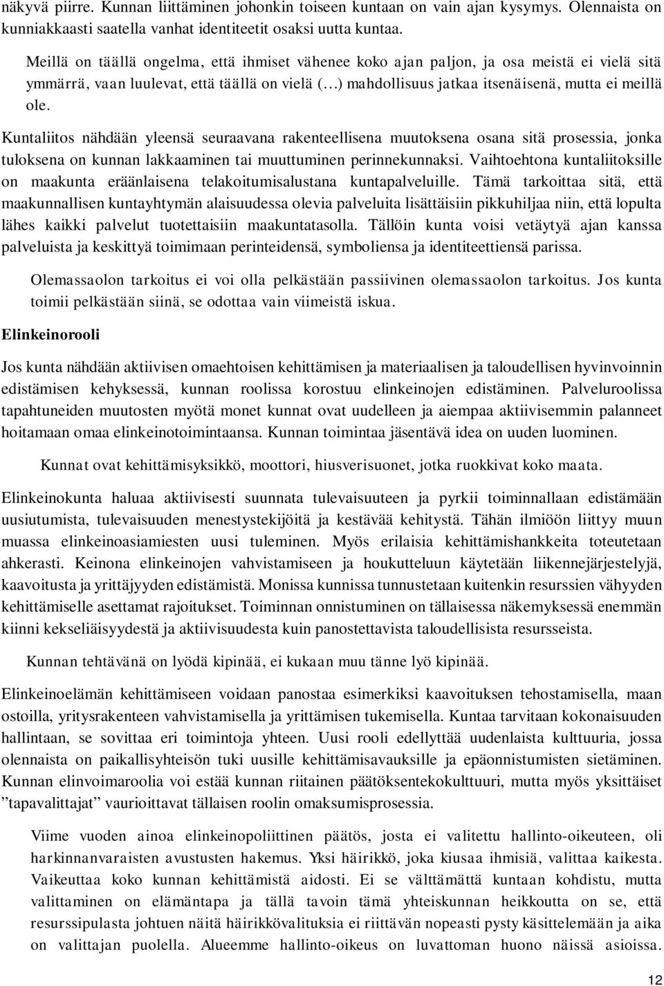 Kuntaliitos nähdään yleensä seuraavana rakenteellisena muutoksena osana sitä prosessia, jonka tuloksena on kunnan lakkaaminen tai muuttuminen perinnekunnaksi.