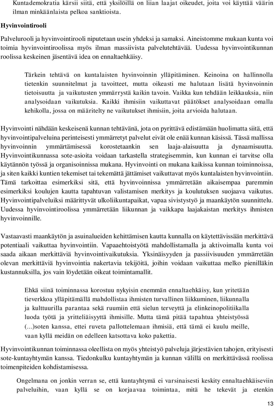 Uudessa hyvinvointikunnan roolissa keskeinen jäsentävä idea on ennaltaehkäisy. Tärkein tehtävä on kuntalaisten hyvinvoinnin ylläpitäminen.