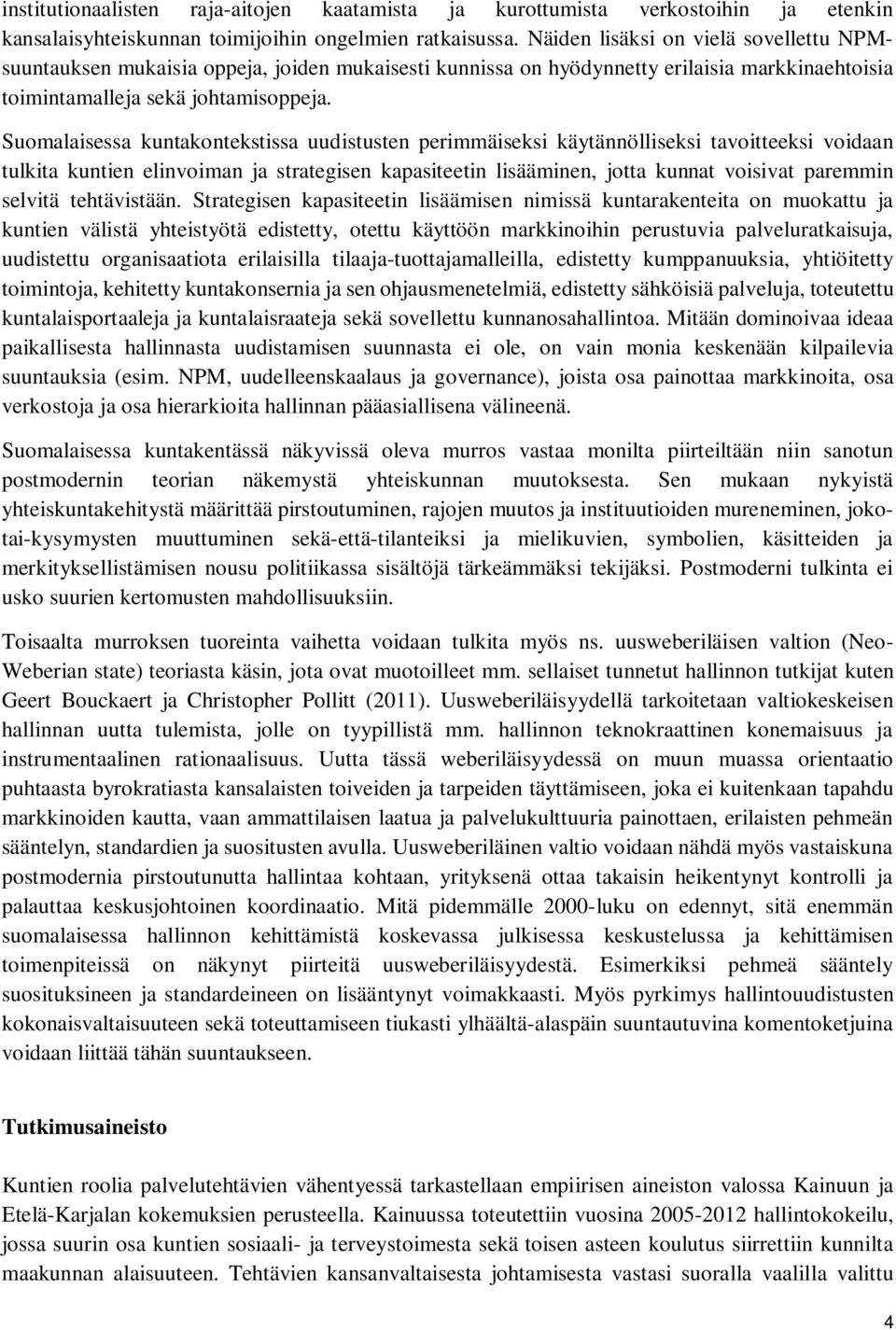 Suomalaisessa kuntakontekstissa uudistusten perimmäiseksi käytännölliseksi tavoitteeksi voidaan tulkita kuntien elinvoiman ja strategisen kapasiteetin lisääminen, jotta kunnat voisivat paremmin