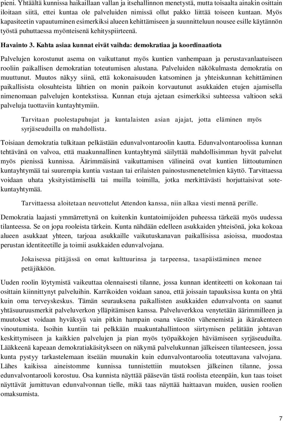 Kahta asiaa kunnat eivät vaihda: demokratiaa ja koordinaatiota Palvelujen korostunut asema on vaikuttanut myös kuntien vanhempaan ja perustavanlaatuiseen rooliin paikallisen demokratian toteutumisen