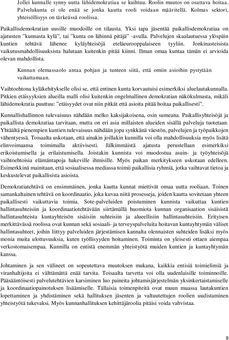 Yksi tapa jäsentää paikallisdemokratiaa on ajatusten kunnasta kylä, tai kunta on lähinnä pitäjä -avulla.