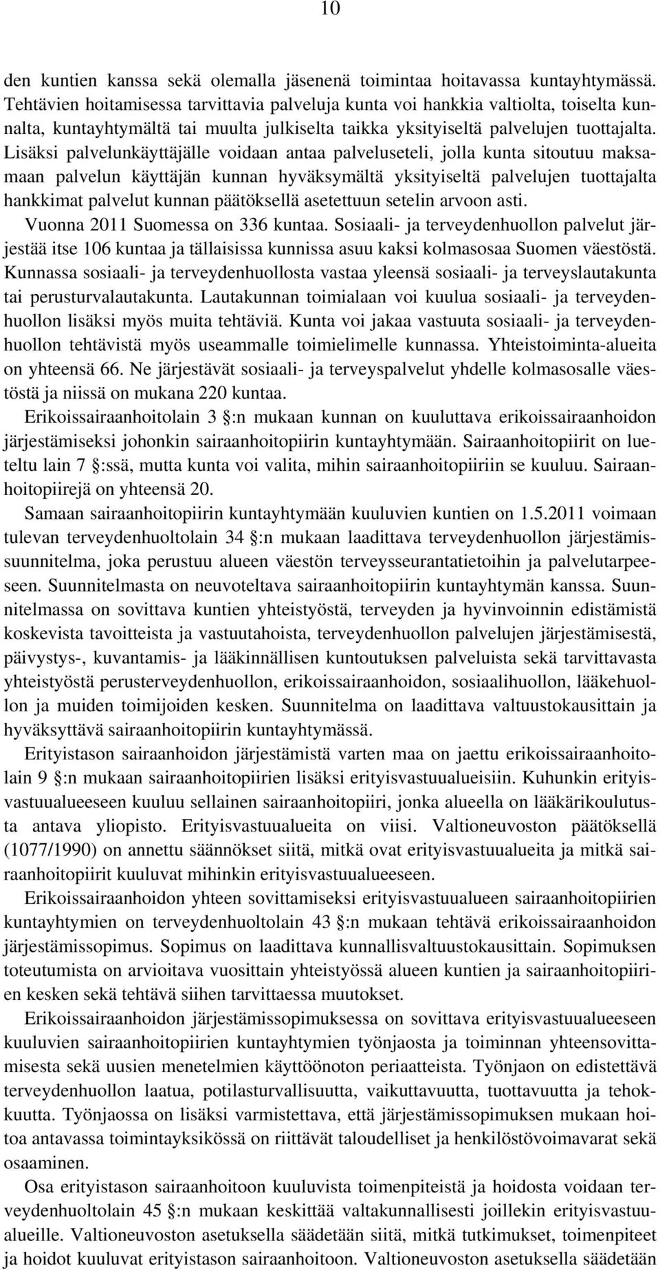 Lisäksi palvelunkäyttäjälle voidaan antaa palveluseteli, jolla kunta sitoutuu maksamaan palvelun käyttäjän kunnan hyväksymältä yksityiseltä palvelujen tuottajalta hankkimat palvelut kunnan