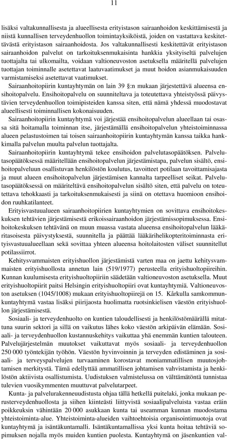 Jos valtakunnallisesti keskitettävät erityistason sairaanhoidon palvelut on tarkoituksenmukaisinta hankkia yksityiseltä palvelujen tuottajalta tai ulkomailta, voidaan valtioneuvoston asetuksella