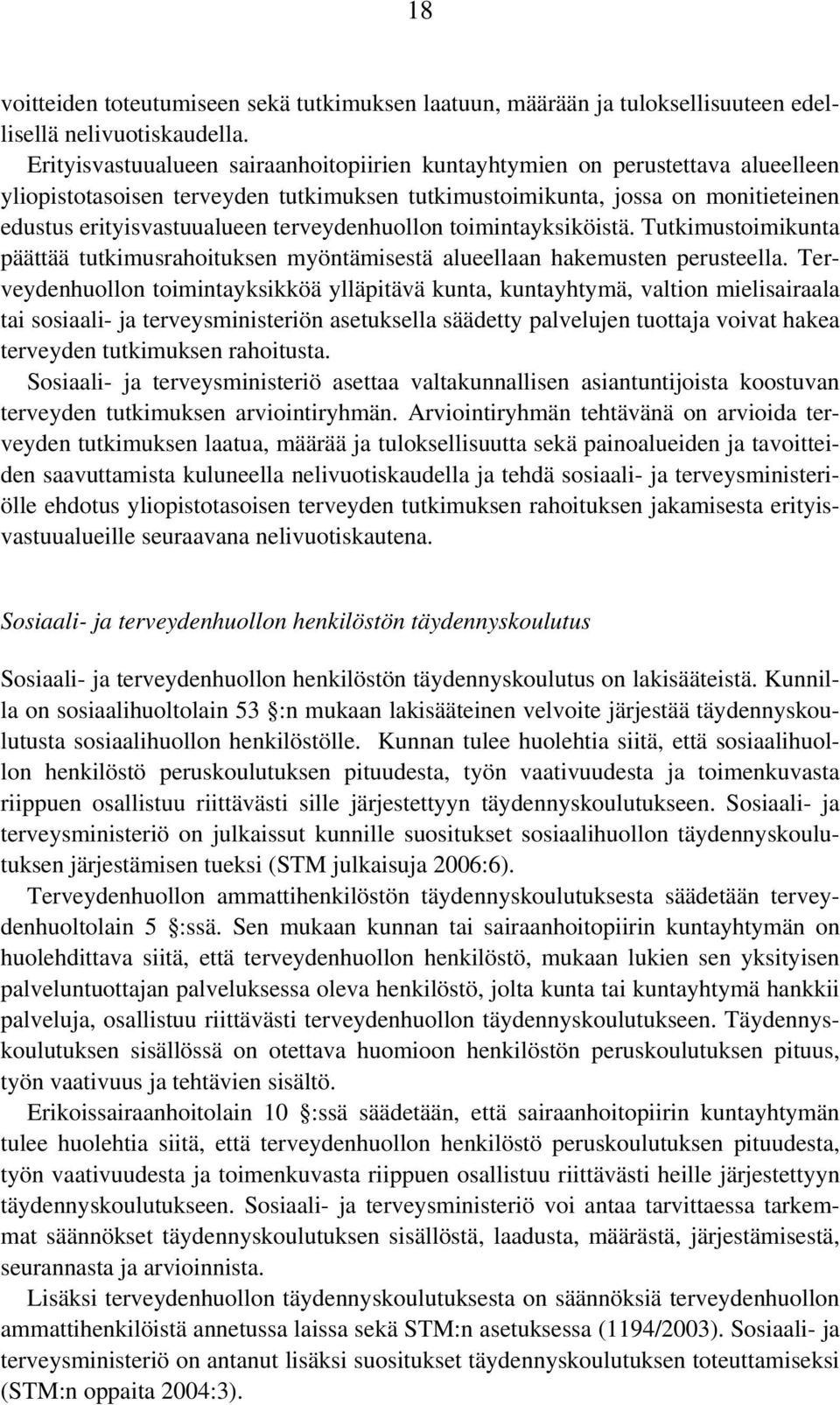 terveydenhuollon toimintayksiköistä. Tutkimustoimikunta päättää tutkimusrahoituksen myöntämisestä alueellaan hakemusten perusteella.