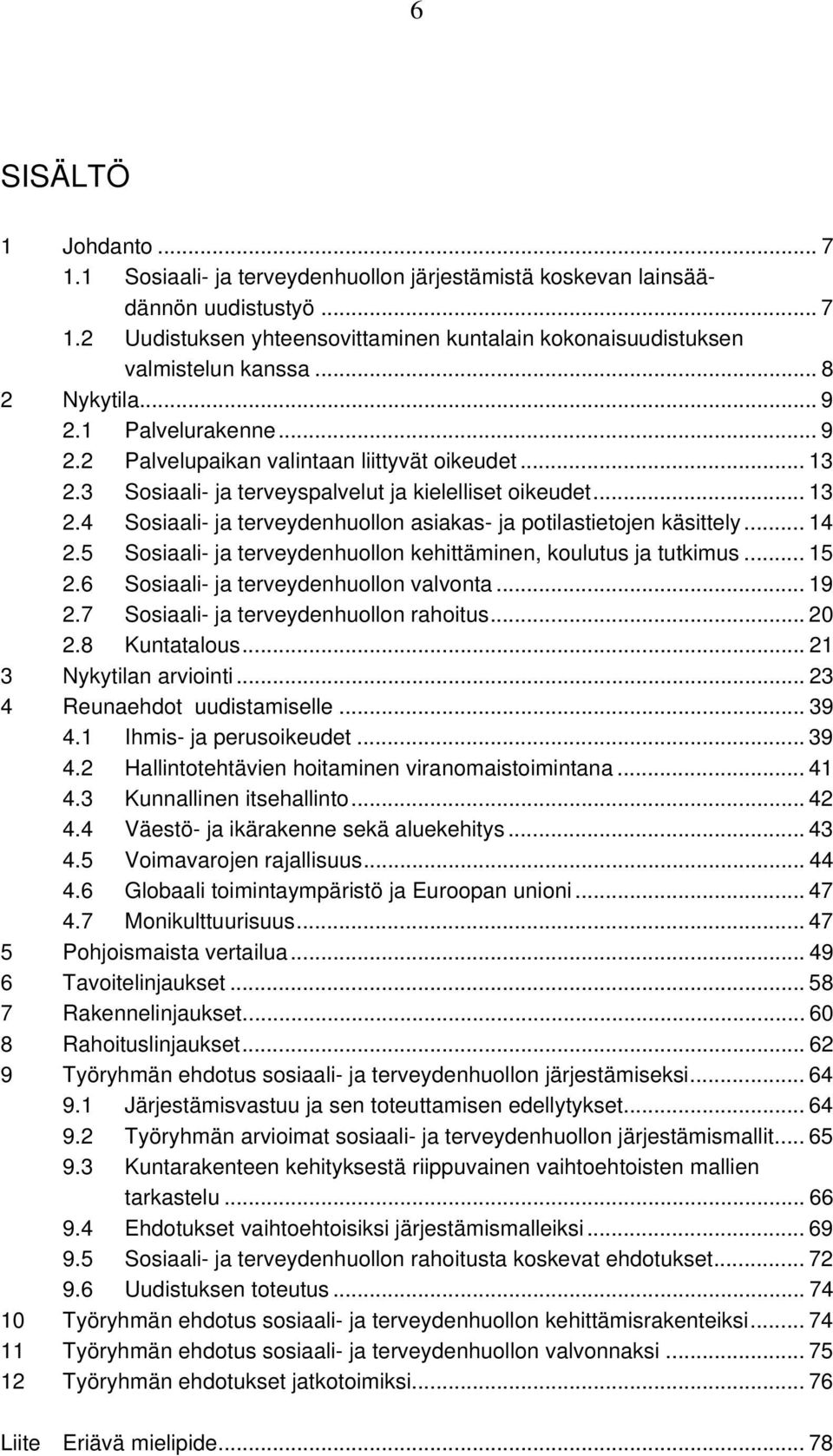 .. 14 2.5 Sosiaali- ja terveydenhuollon kehittäminen, koulutus ja tutkimus... 15 2.6 Sosiaali- ja terveydenhuollon valvonta... 19 2.7 Sosiaali- ja terveydenhuollon rahoitus... 20 2.8 Kuntatalous.