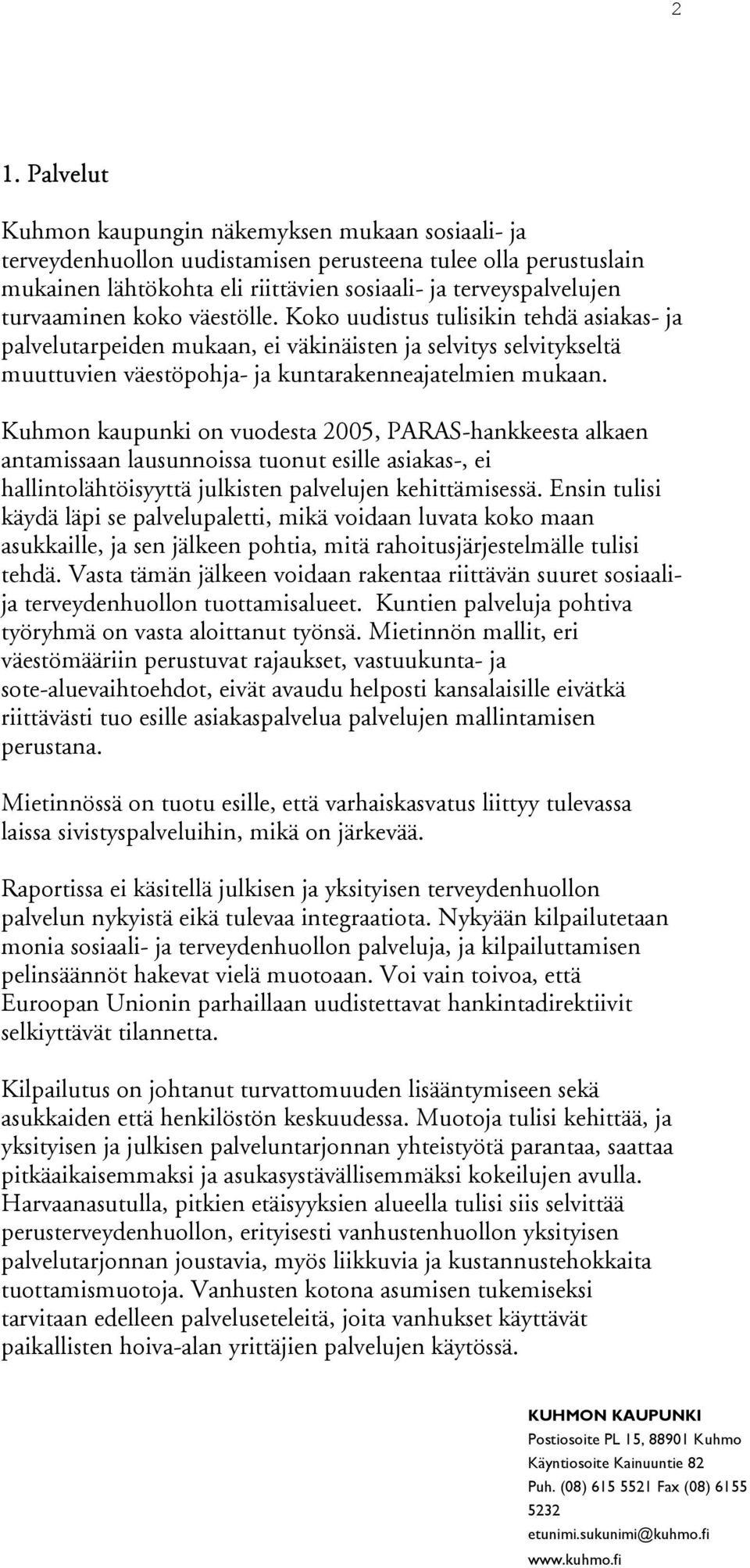 Kuhmon kaupunki on vuodesta 2005, PARAS-hankkeesta alkaen antamissaan lausunnoissa tuonut esille asiakas-, ei hallintolähtöisyyttä julkisten palvelujen kehittämisessä.