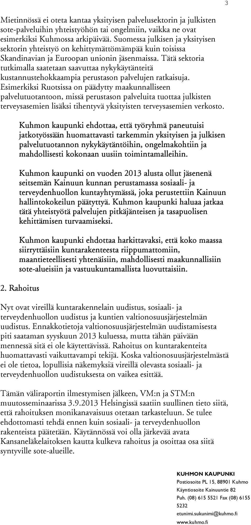 Tätä sektoria tutkimalla saatetaan saavuttaa nykykäytänteitä kustannustehokkaampia perustason palvelujen ratkaisuja.