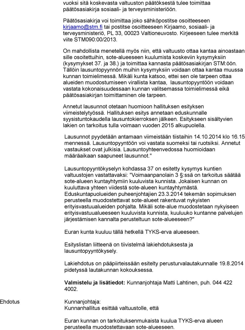 On mahdollista menetellä myös niin, että valtuusto ottaa kantaa ainoastaan sille osoitettuihin, sote-alueeseen kuulumista koskeviin kysymyksiin (kysymykset 37. ja 38.