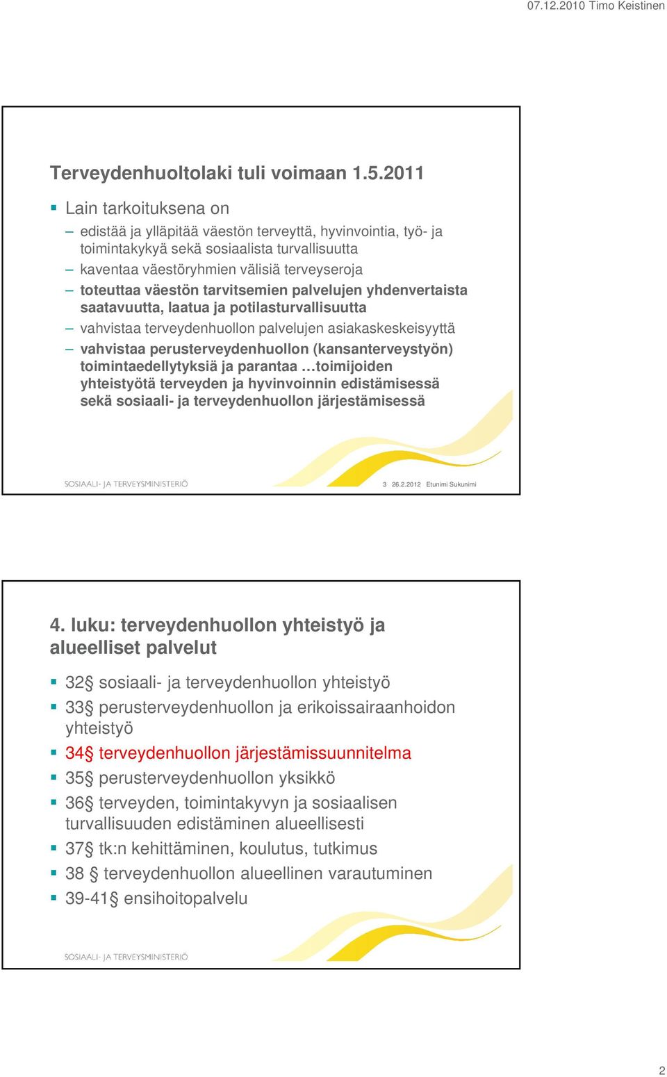 tarvitsemien palvelujen yhdenvertaista saatavuutta, laatua ja potilasturvallisuutta vahvistaa terveydenhuollon palvelujen asiakaskeskeisyyttä vahvistaa perusterveydenhuollon (kansanterveystyön)