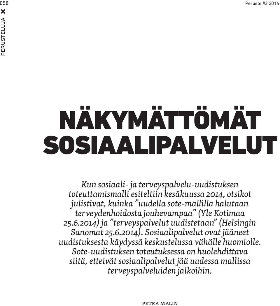 2014) ja terveyspalvelut uudistetaan (Helsingin Sanomat 25.6.2014). Sosiaalipalvelut ovat jääneet uudistuksesta käydyssä keskustelussa vähälle huomiolle.