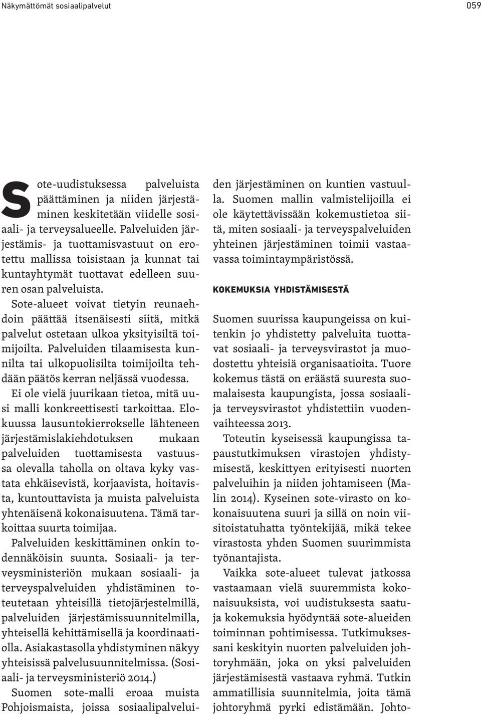 Sote-alueet voivat tietyin reunaehdoin päättää itsenäisesti siitä, mitkä palvelut ostetaan ulkoa yksityisiltä toimijoilta.