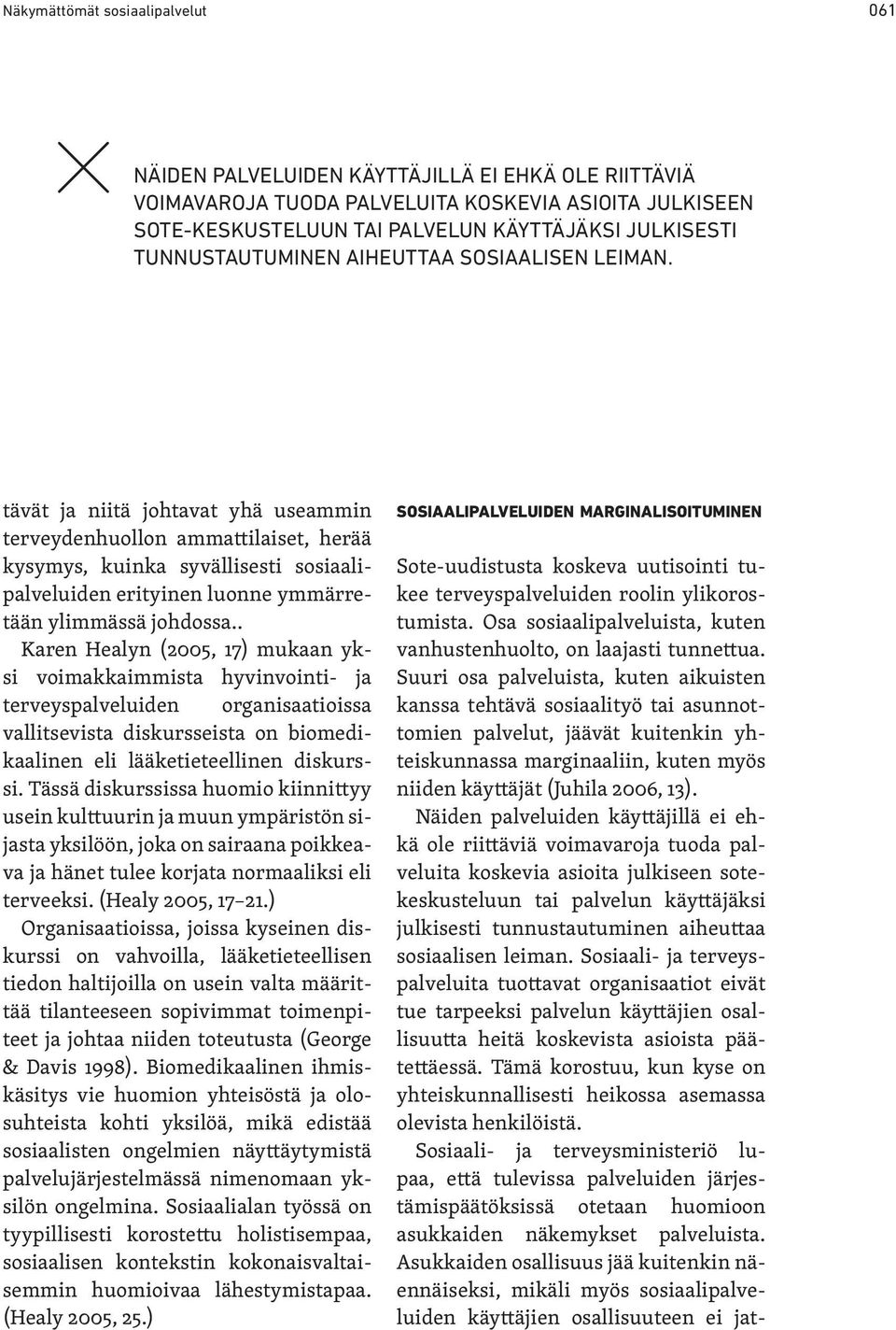 tävät ja niitä johtavat yhä useammin terveydenhuollon ammattilaiset, herää kysymys, kuinka syvällisesti sosiaalipalveluiden erityinen luonne ymmärretään ylimmässä johdossa.