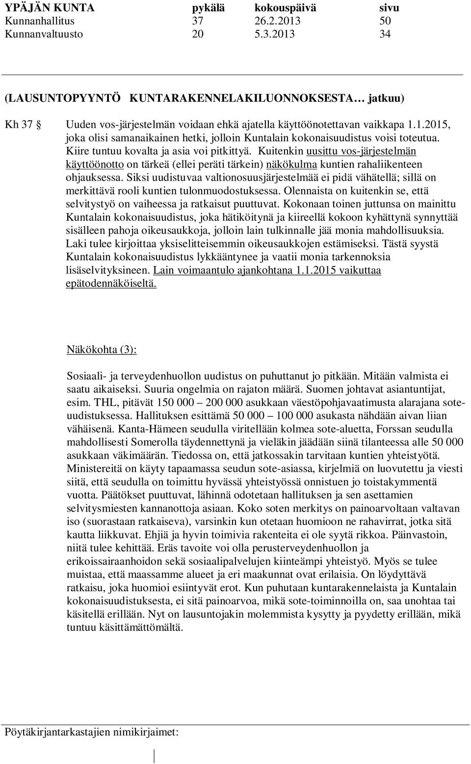 Siksi uudistuvaa valtionosuusjärjestelmää ei pidä vähätellä; sillä on merkittävä rooli kuntien tulonmuodostuksessa. Olennaista on kuitenkin se, että selvitystyö on vaiheessa ja ratkaisut puuttuvat.