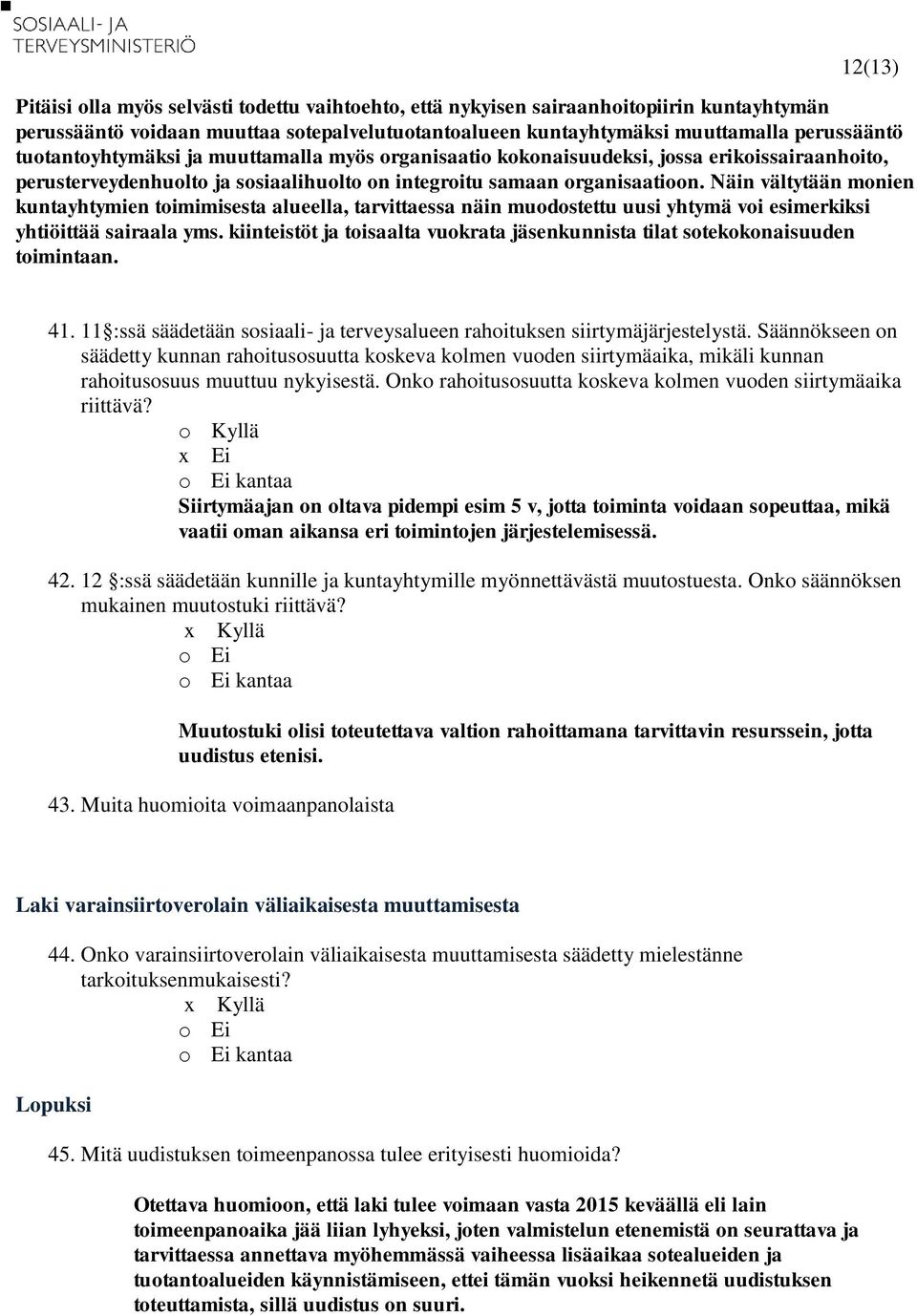 Näin vältytään monien kuntayhtymien toimimisesta alueella, tarvittaessa näin muodostettu uusi yhtymä voi esimerkiksi yhtiöittää sairaala yms.