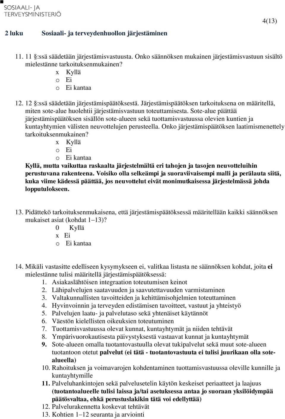 Sote-alue päättää järjestämispäätöksen sisällön sote-alueen sekä tuottamisvastuussa olevien kuntien ja kuntayhtymien välisten neuvottelujen perusteella.