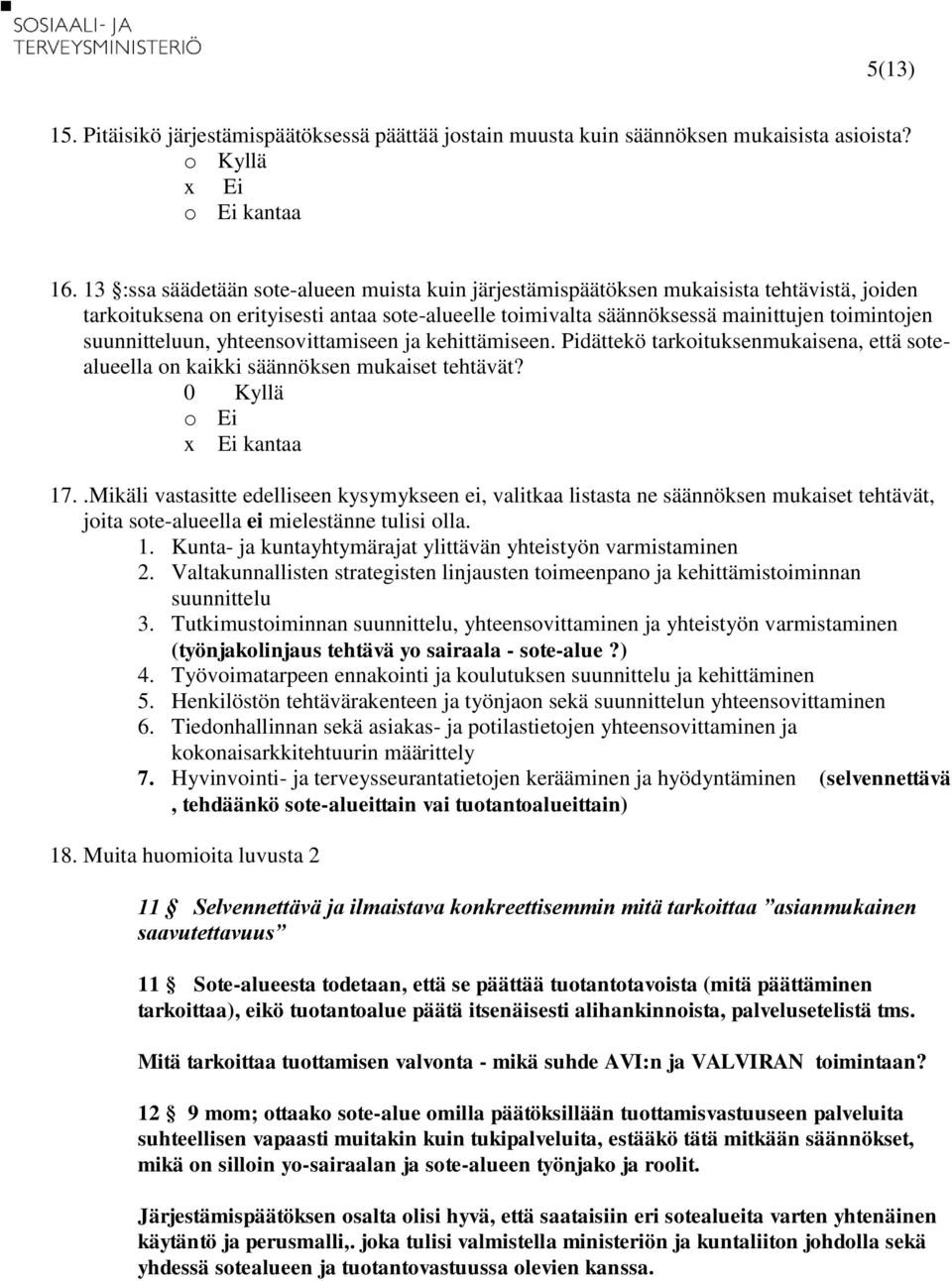 suunnitteluun, yhteensovittamiseen ja kehittämiseen. Pidättekö tarkoituksenmukaisena, että sotealueella on kaikki säännöksen mukaiset tehtävät? 0 Kyllä x Ei kantaa 17.