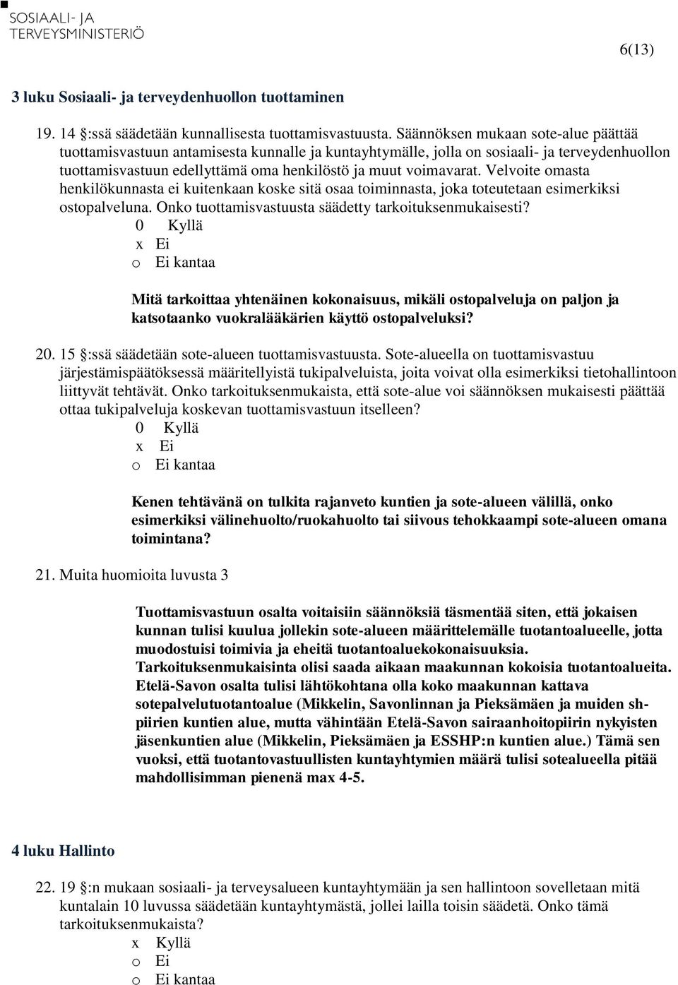 Velvoite omasta henkilökunnasta ei kuitenkaan koske sitä osaa toiminnasta, joka toteutetaan esimerkiksi ostopalveluna. Onko tuottamisvastuusta säädetty tarkoituksenmukaisesti?