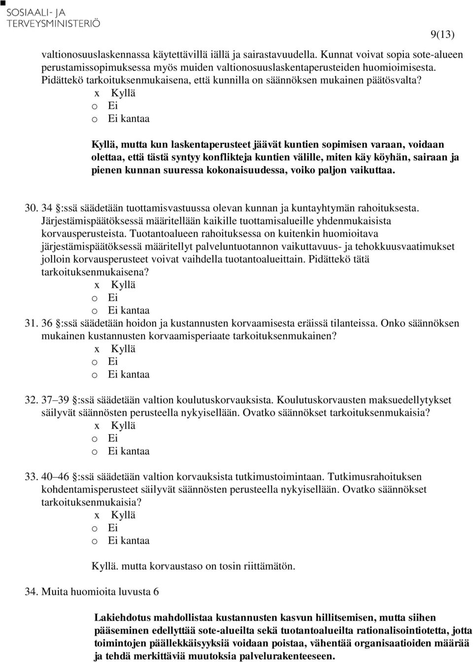 Kyllä, mutta kun laskentaperusteet jäävät kuntien sopimisen varaan, voidaan olettaa, että tästä syntyy konflikteja kuntien välille, miten käy köyhän, sairaan ja pienen kunnan suuressa