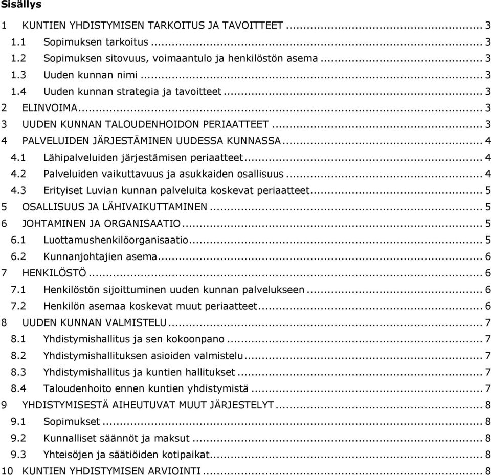 .. 4 4.3 Erityiset Luvian kunnan palveluita koskevat periaatteet... 5 5 OSALLISUUS JA LÄHIVAIKUTTAMINEN... 5 6 JOHTAMINEN JA ORGANISAATIO... 5 6.1 Luottamushenkilöorganisaatio... 5 6.2 Kunnanjohtajien asema.