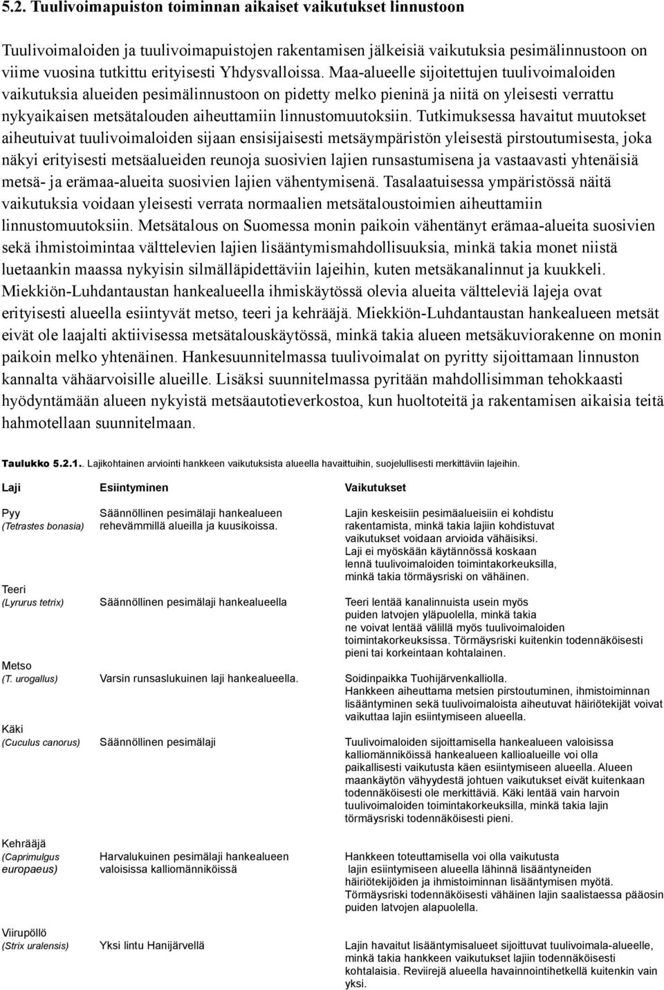 Maa-alueelle sijoitettujen tuulivoimaloiden vaikutuksia alueiden pesimälinnustoon on pidetty melko pieninä ja niitä on yleisesti verrattu nykyaikaisen metsätalouden aiheuttamiin linnustomuutoksiin.