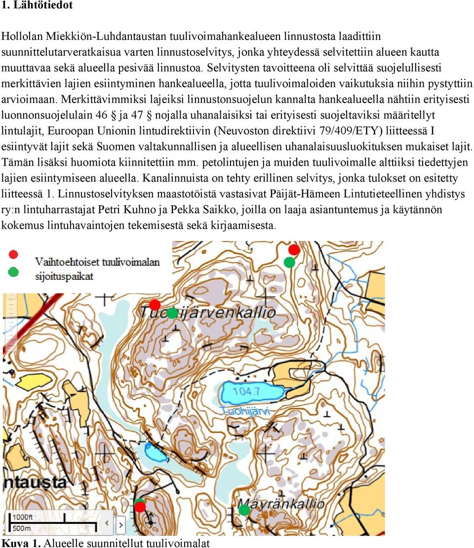 Merkittävimmiksi lajeiksi linnustonsuojelun kannalta hankealueella nähtiin erityisesti luonnonsuojelulain 46 ja 47 nojalla uhanalaisiksi tai erityisesti suojeltaviksi määritellyt lintulajit, Euroopan