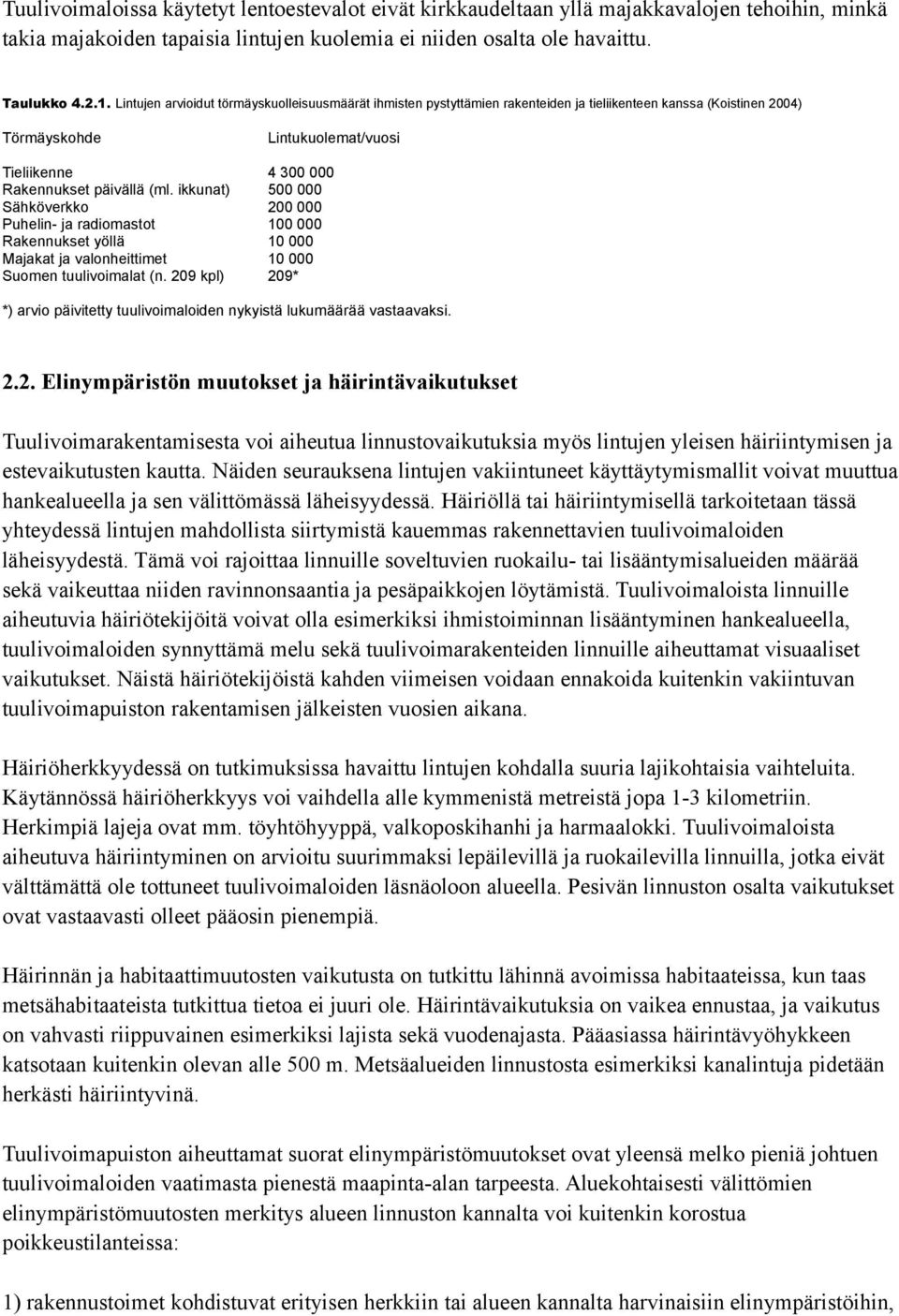 ikkunat) 500 000 Sähköverkko 200 000 Puhelin- ja radiomastot 100 000 Rakennukset yöllä 10 000 Majakat ja valonheittimet 10 000 Suomen tuulivoimalat (n.