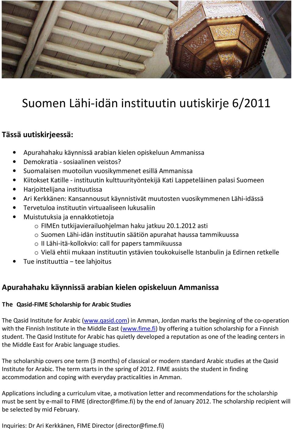 käynnistivät muutosten vuosikymmenen Lähi-idässä Tervetuloa instituutin virtuaaliseen lukusaliin Muistutuksia ja ennakkotietoja o FIMEn tutkijavierailuohjelman haku jatkuu 20.1.