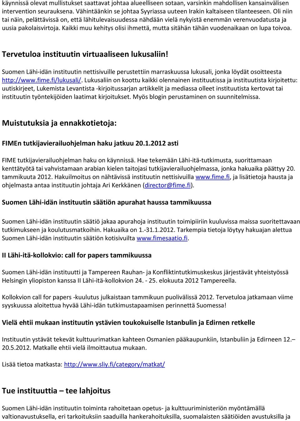 Oli niin tai näin, pelättävissä on, että lähitulevaisuudessa nähdään vielä nykyistä enemmän verenvuodatusta ja uusia pakolaisvirtoja.