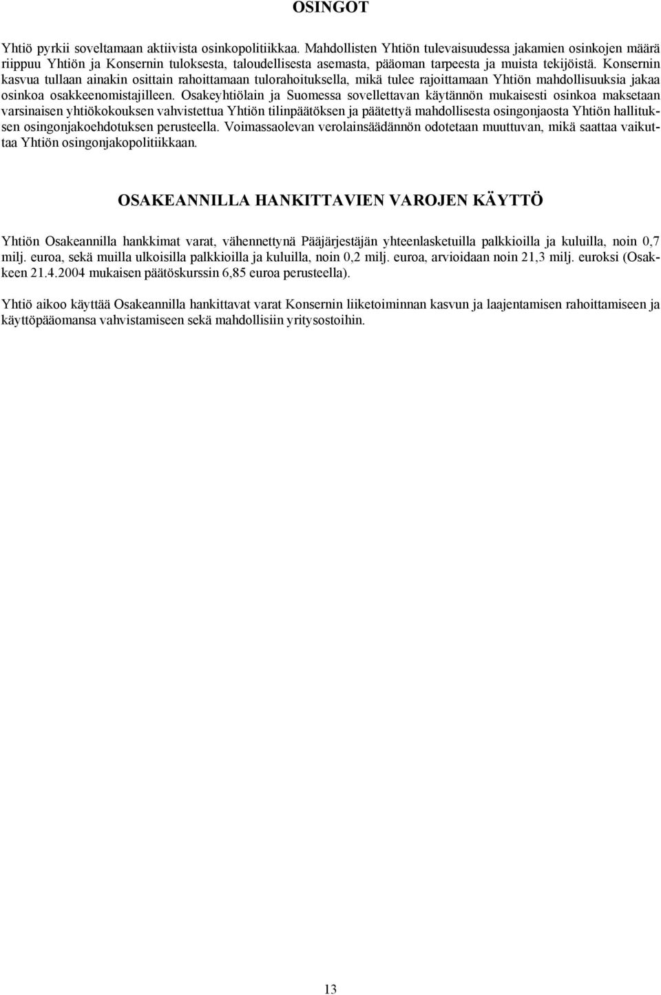 Konsernin kasvua tullaan ainakin osittain rahoittamaan tulorahoituksella, mikä tulee rajoittamaan Yhtiön mahdollisuuksia jakaa osinkoa osakkeenomistajilleen.